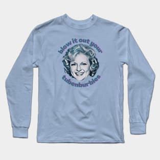 Blow It Out Your Tubenburbles Long Sleeve T-Shirt